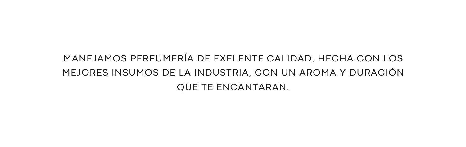 Manejamos perfumerÍa de exelente calidad hecha con los mejores insumos de la industria con un aroma y duraciÓn que te encantaraN